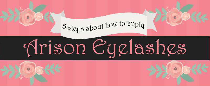 5 Steps About How to Apply Arison Eyelashes